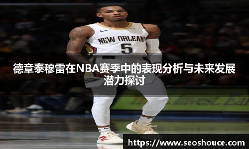 德章泰穆雷在NBA赛季中的表现分析与未来发展潜力探讨