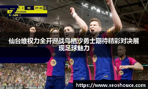 仙台维权力全开迎战鸟栖沙勇士期待精彩对决展现足球魅力